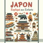 Japon Expliqué aux Enfants: Un Guide Illustré pour les Jeunes Explorateurs sur l'Histoire, l'Art et la Culture Japonaise Cover Image