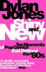 Shiny and New: Ten Moments of Pop Genius that Defined the '80s By Dylan Jones Cover Image