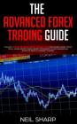 The Advanced Forex Trading Guide: Follow The Best Beginners Forex Trading Guide For Making Money Today! You'll Learn Secret Forex Market Strategies to Cover Image