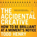 The Accidental Creative: How to Be Brilliant at a Moment's Notice By Todd Henry, Todd Henry (Read by) Cover Image
