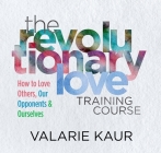 The Revolutionary Love Training Course: How to Love Others, Our Opponents, and Ourselves Cover Image