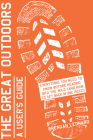 The Great Outdoors: A User's Guide: Everything You Need to Know Before Heading into the Wild (and How to Get Back in One Piece) By Brendan Leonard Cover Image