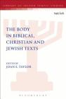 The Body in Biblical, Christian and Jewish Texts (Library of Second Temple Studies) By Joan E. Taylor (Editor), Lester L. Grabbe (Editor) Cover Image