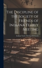 The Discipline of the Society of Friends of Indiana Yearly Meeting By Indiana Yearly Meeting of Friends (Created by) Cover Image