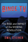 Binge TV: The Rise and Impact of the Viewing Revolution By Emil Steiner Cover Image