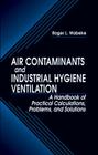 Air Contaminants and Industrial Hygiene Ventilation: A Handbook of Practical Calculations, Problems, and Solutions By Roger L. Wabeke Cover Image