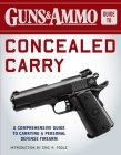 Guns & Ammo Guide to Concealed Carry: A Comprehensive Guide to Carrying a Personal Defense Firearm By Editors of Guns & Ammo (Editor), Eric R. Poole (Introduction by) Cover Image