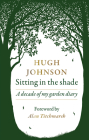 Sitting in the Shade: A decade of my garden diary By Hugh Johnson, Alan Titchmarsh (Foreword by) Cover Image