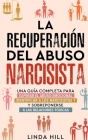 La recuperación del abuso narcisista: Una guía completa para superar el abuso emocional, identificar a los narcisistas y sobreponerse a las relaciones By Linda Hill Cover Image