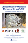 Clinical Nuclear Medicine Physics with Matlab(r): A Problem-Solving Approach Cover Image