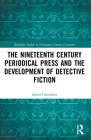 The Nineteenth Century Periodical Press and the Development of Detective Fiction (Routledge Studies in Nineteenth Century Literature) By Samuel Saunders Cover Image