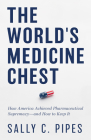 The World's Medicine Chest: How America Gained Pharmaceutical Supremacy--And How to Keep It Cover Image