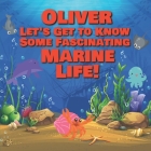 Oliver Let's Get to Know Some Fascinating Marine Life!: Personalized Baby Books with Your Child's Name in the Story - Ocean Animals Books for Toddlers By Chilkibo Publishing Cover Image