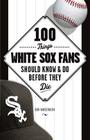 100 Things White Sox Fans Should Know & Do Before They Die (100 Things...Fans Should Know) By Bob Vanderberg Cover Image