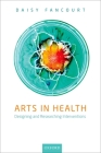 Arts in Health: Designing and Researching Interventions By Daisy Fancourt Cover Image