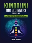 Kundalini for Beginners: 2 Books in 1: Learn to Heal Yourself through Chakra Meditation, Astral Travel, Psychic Awareness, Intuition, Enhance P Cover Image