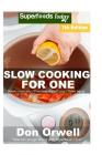 Slow Cooking for One: Over 125 Quick & Easy Gluten Free Low Cholesterol Whole Foods Slow Cooker Meals full of Antioxidants & Phytochemicals By Don Orwell Cover Image
