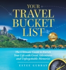 Your Travel Bucket List: The Ultimate Guide to Enrich Your Life with Great Adventures and Unforgettable Memories Cover Image