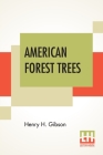 American Forest Trees: Edited By Hu Maxwell By Henry H. Gibson, Hugh Maxwell (Editor) Cover Image