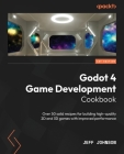 Godot 4 Game Development Cookbook: Over 50 solid recipes for building high-quality 2D and 3D games with improved performance By Jeff Johnson Cover Image