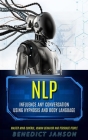Nlp: Influence Any Conversation Using Hypnosis And Body Language (Master Mind Control, Human Behavior And Persuade People) By Benedict Janson Cover Image