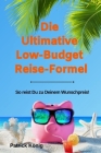 Die Ultimative Low-Budget Reise-Formel: So reist Du zu Deinem Wunschpreis! By Patrick König Cover Image