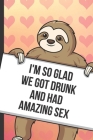 Im So Glad We Got Drunk And Had Amazing Sex: Sexy Sloth with a Loving Valentines Day Message Notebook with Red Heart Pattern Background Cover. Be My V By Greetingpages Publishing Cover Image