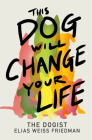 This Dog Will Change Your Life By Elias Weiss Friedman, Ben Greenman (With) Cover Image