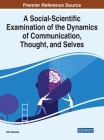 A Social-Scientific Examination of the Dynamics of Communication, Thought, and Selves Cover Image