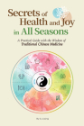 Secrets of Health and Joy in All Seasons: A Practical Guide with the Wisdom of Traditional Chinese Medicine By Liqing Su Cover Image
