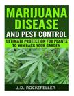 Marijuana Disease and Pest Control: Ultimate Protection for Plants to Win Back Your Garden By J. D. Rockefeller Cover Image