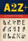 A2Z+ Alphabets & Other Signs: (revised and expanded with over 100 new pages, the ultimate collection of fascinating alphabets, fonts, emblems, letters and signs) By Julian Rothenstein (Editor), Mel Gooding (Text by) Cover Image