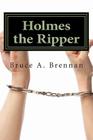 Holmes the Ripper By Bruce a. Brennan Cover Image