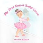 My First Day at Ballet Class By Alena Karabach (Illustrator), Sarah Whitham Cover Image