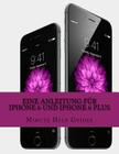 Eine Anleitung für iPhone 6 und iPhone 6 Plus: Das inoffizielle Handbuch für das iPhone und iOS 8 (Inklusive iPhone 4s, iPhone 5, 5s und 5c) By Minute Help Guides Cover Image
