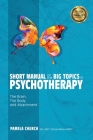 Short Manual on the Big Topics in Psychotherapy: The Brain, The Body, and Attachment By Pamela Church Cover Image