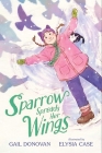Sparrow Spreads Her Wings (Sparrow Being Sparrow) By Gail Donovan, Elysia Case (Illustrator) Cover Image