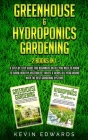 Greenhouse and Hydroponics Gardening: 2 Books in 1: A Step-by-Step Guide for Beginners on All You Need to Know to Grow Healthy Vegetables, Fruits & He Cover Image