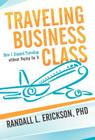 Traveling Business Class: How I Enjoyed Traveling Without Paying for It Cover Image