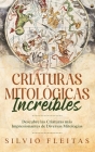 Criaturas Mitológicas Increíbles: Descubre las Criaturas más Impresionantes de Diversas Mitologías By Silvio Fleitas Cover Image