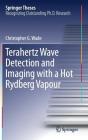 Terahertz Wave Detection and Imaging with a Hot Rydberg Vapour (Springer Theses) By Christopher G. Wade Cover Image
