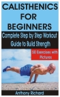 Calisthenics for Beginners: Complete Step by Step Workout Guide to Build Strength with 50 Exercises and Pictures Cover Image
