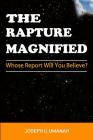 The Rapture Magnified: Whose Report Will You Believe? By Joseph U. Umanah Cover Image