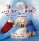 Prince Preemie: A Tale of a Tiny Puppy Who Arrives Early By Kats Jewel, Claudia Marie Lenart (Illustrator) Cover Image