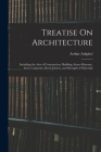 Treatise On Architecture: Including the Arts of Construction, Building, Stone-Masonry, Arch, Carpentry, Roof, Joinery, and Strength of Materials By Arthur Ashpitel Cover Image