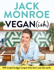 Vegan (ish): 100 Simple Budget Recipes that Don't Cost the Earth By Jack Monroe Cover Image