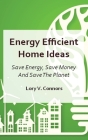Energy Efficient Home Ideas: Save Energy, Save Money And Save The Planet Cover Image