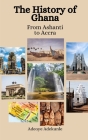 The History of Ghana: From Ashanti to Accra Cover Image