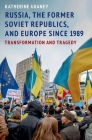 Russia, the Former Soviet Republics, and Europe Since 1989: Transformation and Tragedy By Katherine Graney Cover Image