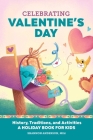 Celebrating Valentine's Day: History, Traditions, and Activities - A Holiday Book for Kids Cover Image
